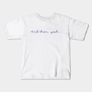 And then, yeah... Kids T-Shirt